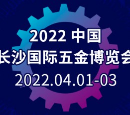 2022.4.1-3中国长沙国际五金博览会｜长沙国际会展中心 中国五金展，五金博览会，五金展销会，五金展览会，长沙五金展