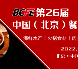 华北餐饮食材展-BCFE 2022年5月北京开幕