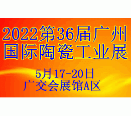 2022第36届广州国际陶瓷工业展重磅升级