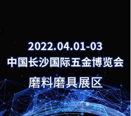 2022年4月1-3日中国长沙国际五金博览会|磨具磨料展