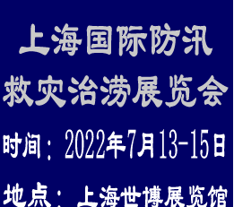 2022上海防汛应急抢险新技术新装备展览会|防汛应急展 防汛抗旱、应急抢险、防汛应急、抗洪抢险展览会