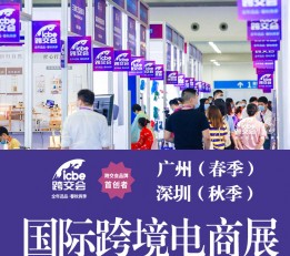 【ICBE】2023广州跨境电商展丨2022深圳跨境电商展