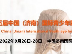 2022第五届中国（济南）国际青少年眼健康产业展览会9月举办