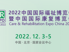 2022中国国际福祉博览会暨中国国际康复博览会 福祉展，康复展，2022福祉展