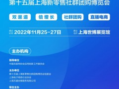 2022中国团长大会 2022第十五届上海新零售社群团购会 团长/社群团购/供应链/日用品/电商