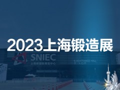 2023第十九届中国（上海）国际锻造展览会 锻件，法兰环件，锻压设备