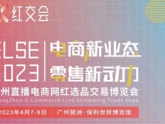 ELSE2023直播电商网红选品交易博览会 广州直播电商展 杭州直播电商展