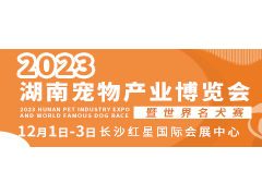 2023湖南宠物产业博览会暨世界名犬赛