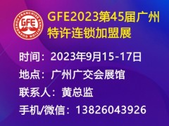 GFE2023第45届广州特许连锁加盟展 2023广州加盟展