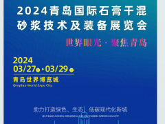 山东青岛2024-3月石膏砂浆大会 砂浆，石膏，纤维素，建筑建材展会