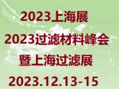 2023过滤材料峰会暨上海过滤展 滤网、滤布、滤袋、滤芯、滤蕊、过滤器、滤清器、除尘器