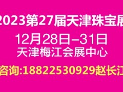 2023天津珠宝展|2023第27届天津国际珠宝玉石首饰展览