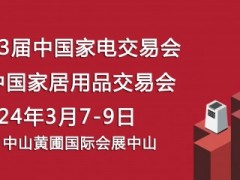 中山家电展-2024第33届中国（中山）家电交易会 顺德家电展、中山家电展、家电博览会、慧聪家电展、佛山家电展