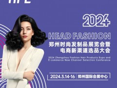 【HFE】2024郑州时尚发制品展览会暨电商新渠道选品大会 发制品，假发