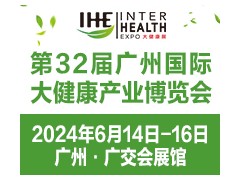 2024第32届健康产业展览会/2024广州大健康博览会