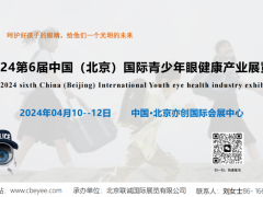 2024第6届中国（北京）国际青少年眼健康产业展览会 眼博会，眼镜展，眼健康展会