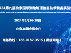 2024第九届北京国际测绘地理信息技术装备展览会 测绘展，测绘地理信息展会，测绘展会，2024北京测绘展，2024测绘地信展，测绘仪器展，地理信息展，测绘装备展，无人机航测展，导航展，卫星展