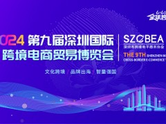 2024第九届深圳国际跨境电商贸易博览会 2024跨境电商展,跨境电商展，深圳跨境电商展