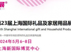 2024第23届上海国际礼品及家居用品展览会（上海华礼展） 礼品展，赠品展，家居用品展
