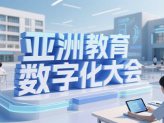 2025亚洲教育数字化大会 2025亚洲教育数字化大会