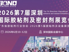 2026第七届中国（深圳）国际胶粘剂暨密封剂展览会 胶粘剂