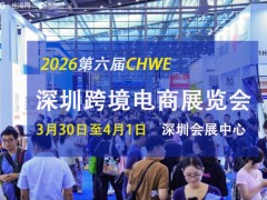 CHWE 2026第六届深圳跨境电商展览会（官方网站）