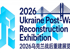 最新消息：2026乌克兰战后重建双城展-基辅/华沙站